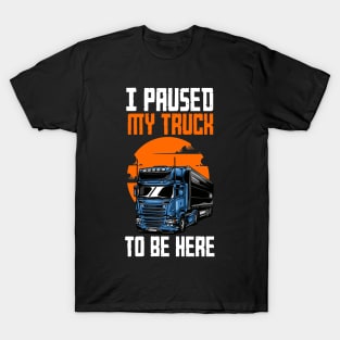 i paused my truck to be here T-Shirt